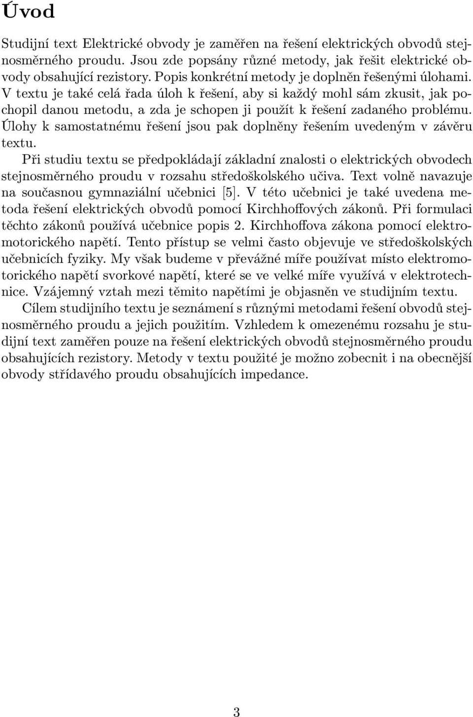 jsou pak doplněny řešením uvedeným v závěru textu Při studiu textu se předpokládají základní znalosti o elektrických obvodech stejnosměrného proudu v rozsahu středoškolského učiva Text volně navazuje