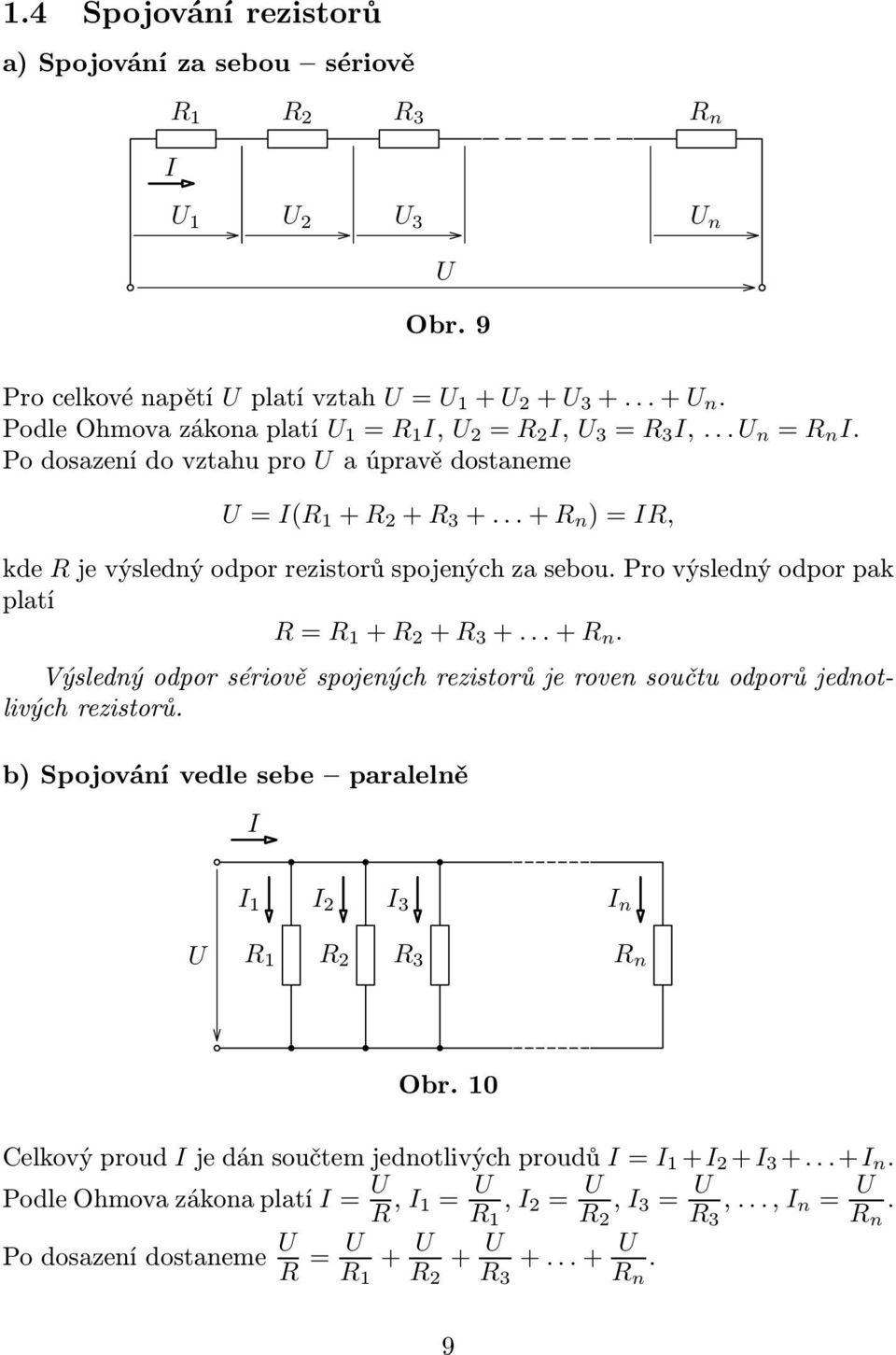 + + 3 + + n Výsledný odpor sériově spojených rezistorů je roven součtu odporů jednotlivých rezistorů b) Spojování vedle sebe paralelně I U I 1 I I 3 1 3 I n n Obr 10