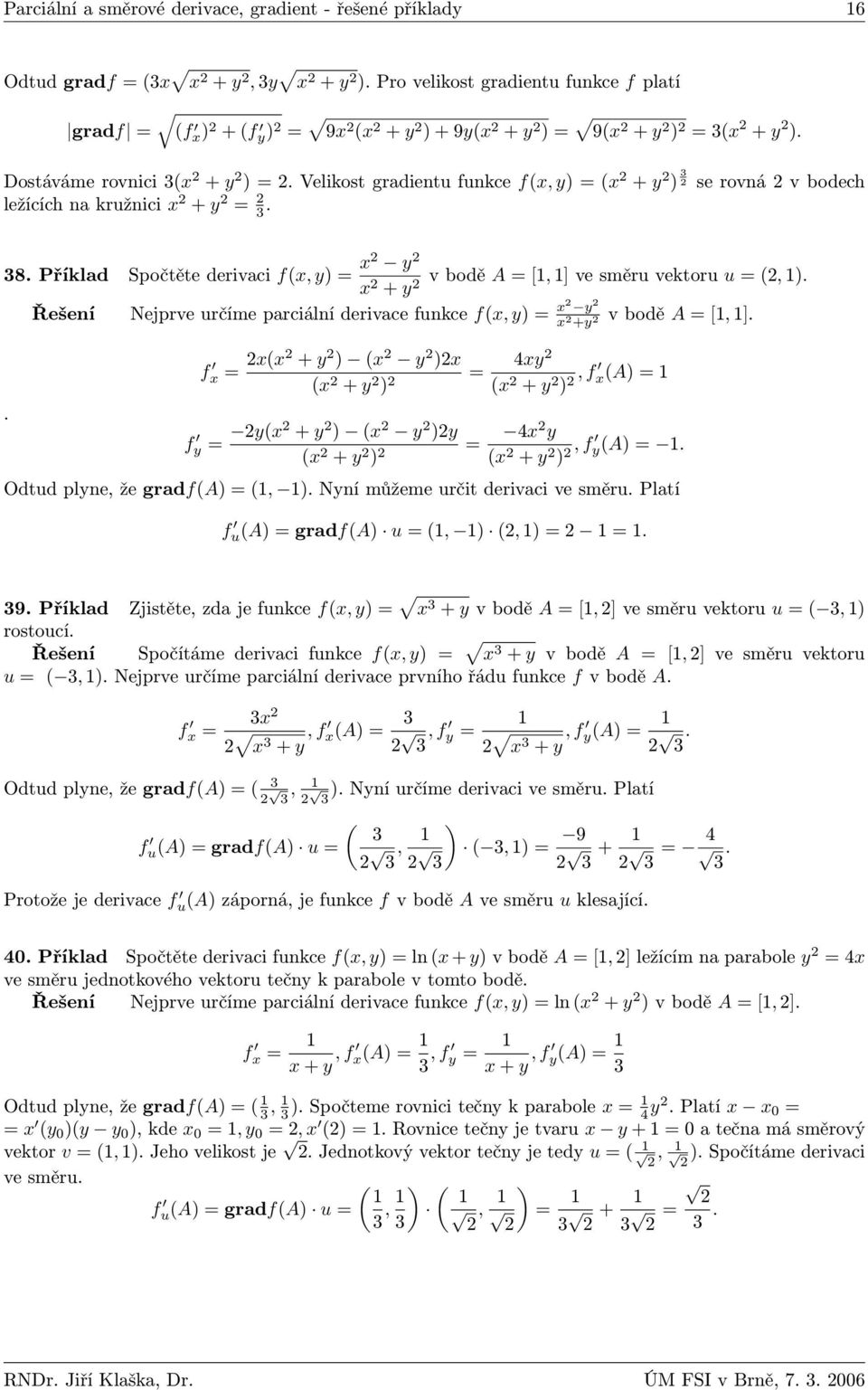 Příklad Spočtěte derivaci fx, y = x y x v bodě A = [, ] ve směru vektoru u =,. + y Řešení Nejprve určíme parciální derivace funkce fx, y = x y x +y v bodě A = [, ].