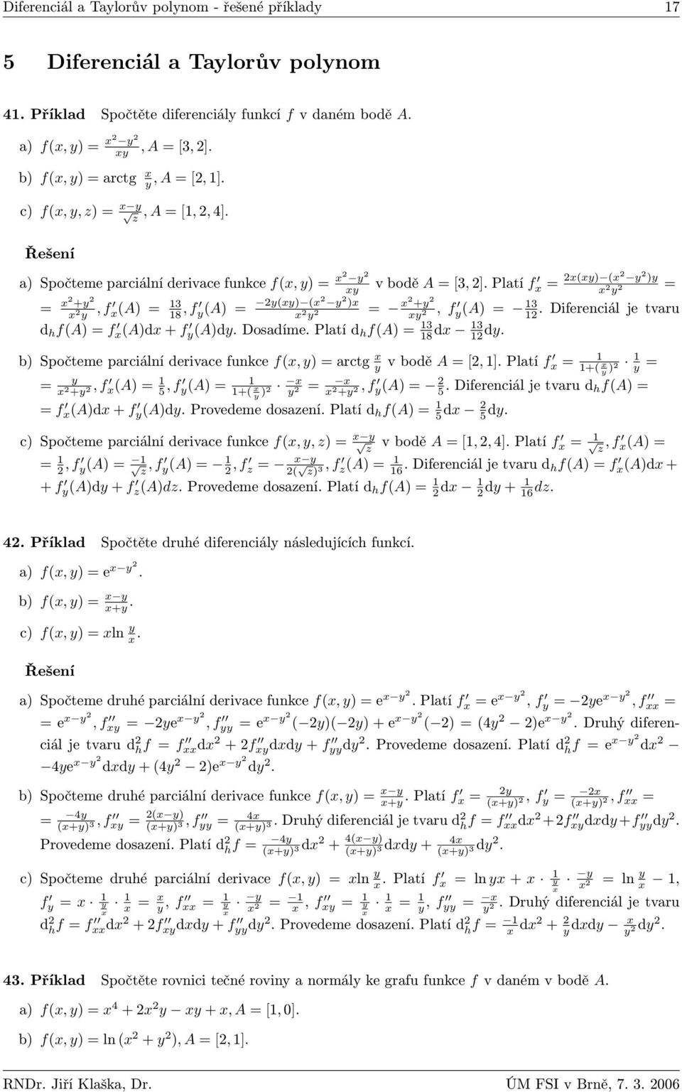 Dosadíme. Platí d h fa = 3 8 xy v bodě A = [3, ]. Platí f x = xxy x y y x y = xy, f ya = 3. Diferenciál je tvaru 3 dx dy. b Spočteme parciální derivace funkce fx, y = arctg x y v bodě A = [, ].