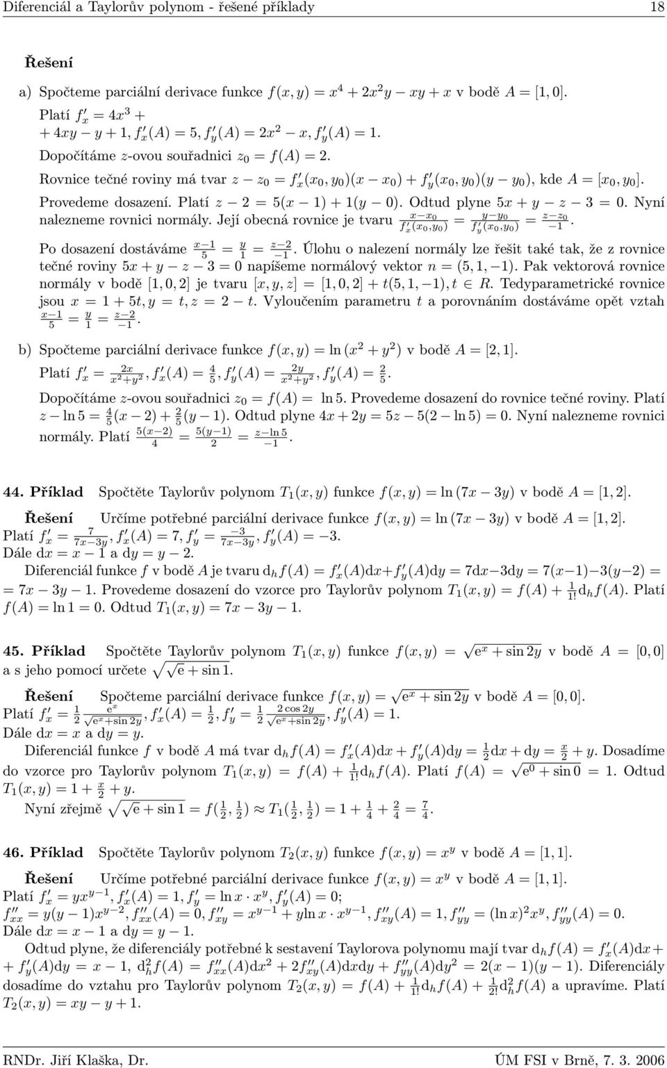 Nyní nalezneme rovnici normály. Její obecná rovnice je tvaru y y x x f x x,y = z z f y x,y =. Po dosazení dostáváme x 5 = y = z.