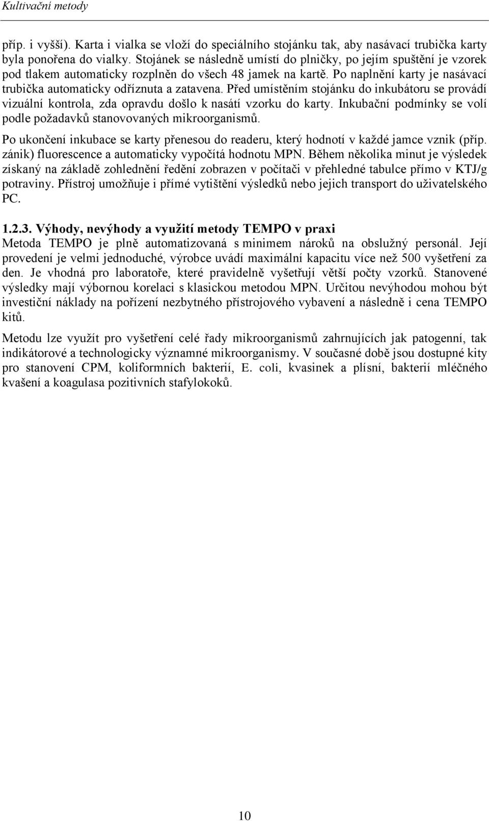 Před umístěním stojánku do inkubátoru se provádí vizuální kontrola, zda opravdu došlo k nasátí vzorku do karty. Inkubační podmínky se volí podle požadavků stanovovaných mikroorganismů.