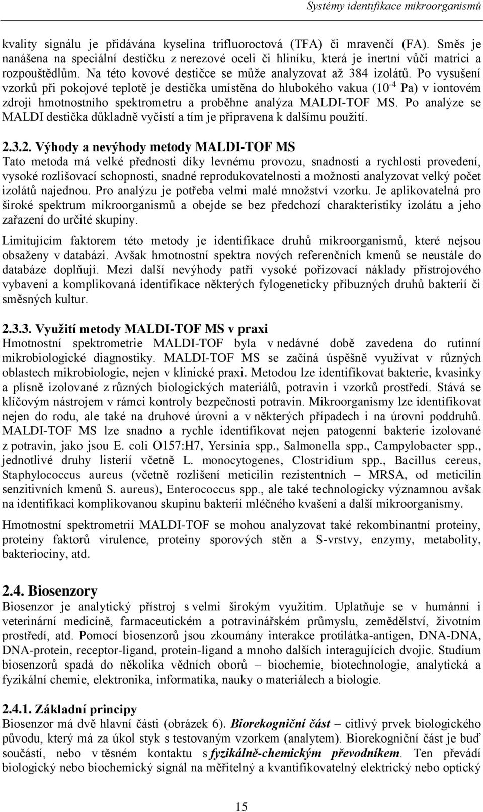 Po vysušení vzorků při pokojové teplotě je destička umístěna do hlubokého vakua (10-4 Pa) v iontovém zdroji hmotnostního spektrometru a proběhne analýza MALDI-TOF MS.