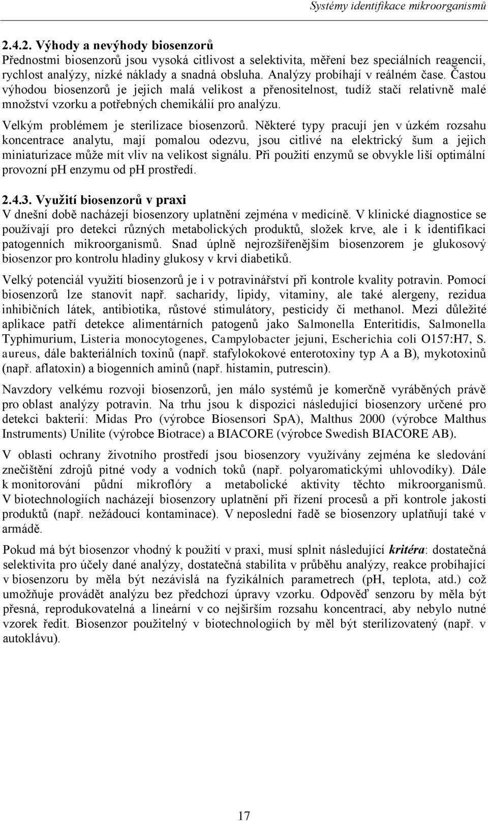 Analýzy probíhají v reálném čase. Častou výhodou biosenzorů je jejich malá velikost a přenositelnost, tudíž stačí relativně malé množství vzorku a potřebných chemikálií pro analýzu.