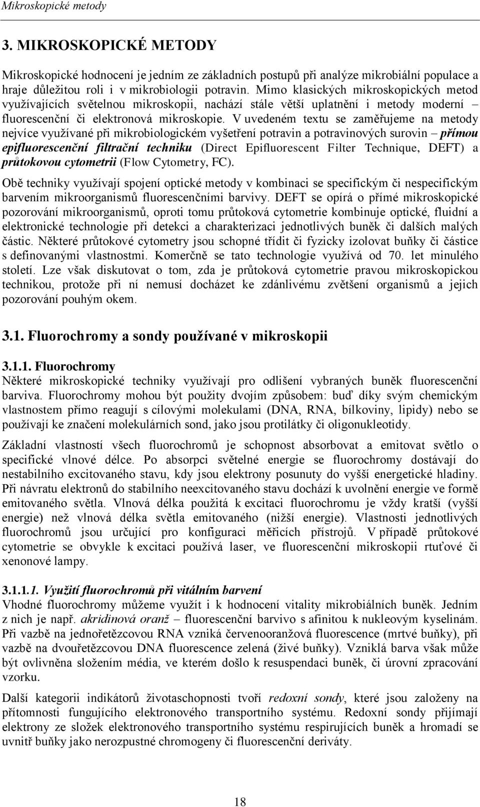 V uvedeném textu se zaměřujeme na metody nejvíce využívané při mikrobiologickém vyšetření potravin a potravinových surovin přímou epifluorescenční filtrační techniku (Direct Epifluorescent Filter