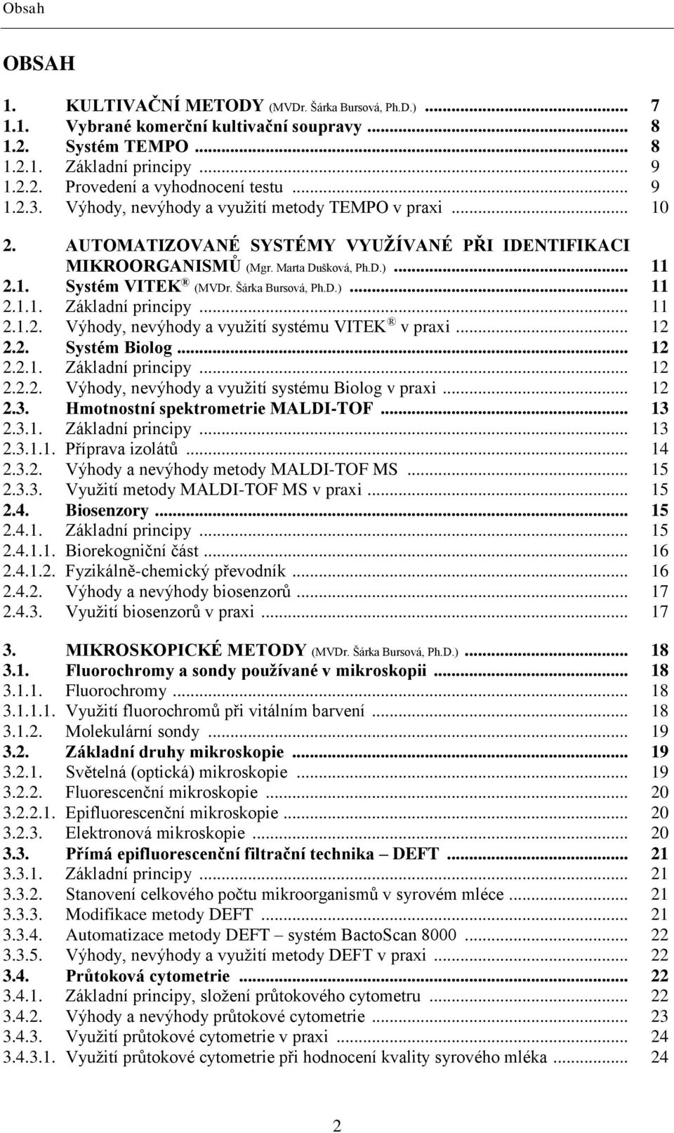 Šárka Bursová, Ph.D.)... 11 2.1.1. Základní principy... 11 2.1.2. Výhody, nevýhody a využití systému VITEK v praxi... 12 2.2. Systém Biolog... 12 2.2.1. Základní principy... 12 2.2.2. Výhody, nevýhody a využití systému Biolog v praxi.