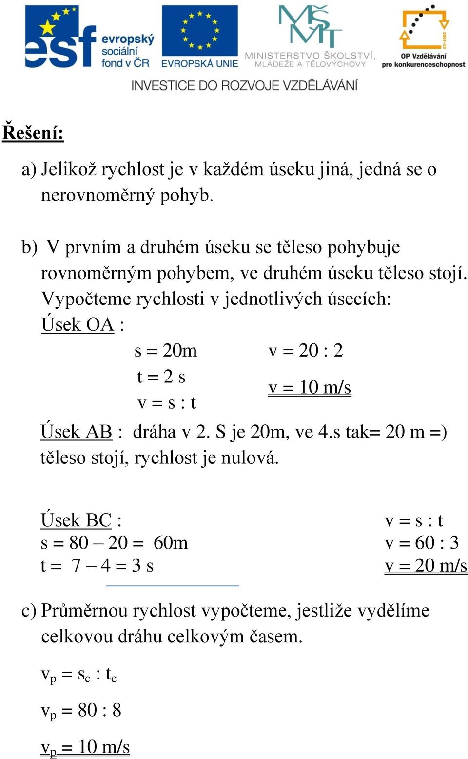 Vypočteme rychlosti v jednotlivých úsecích: Úsek OA : s = 20m v = 20 : 2 t = 2 s v = 10 m/s Úsek AB : dráha v 2. S je 20m, ve 4.