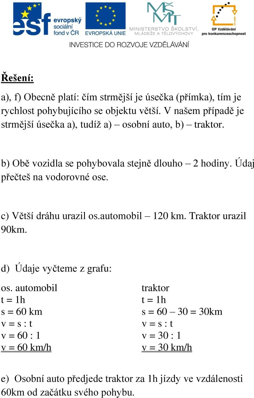 Údaj přečteš na vodorovné ose. c) Větší dráhu urazil os.automobil 120 km. Traktor urazil 90km. d) Údaje vyčteme z grafu: os.