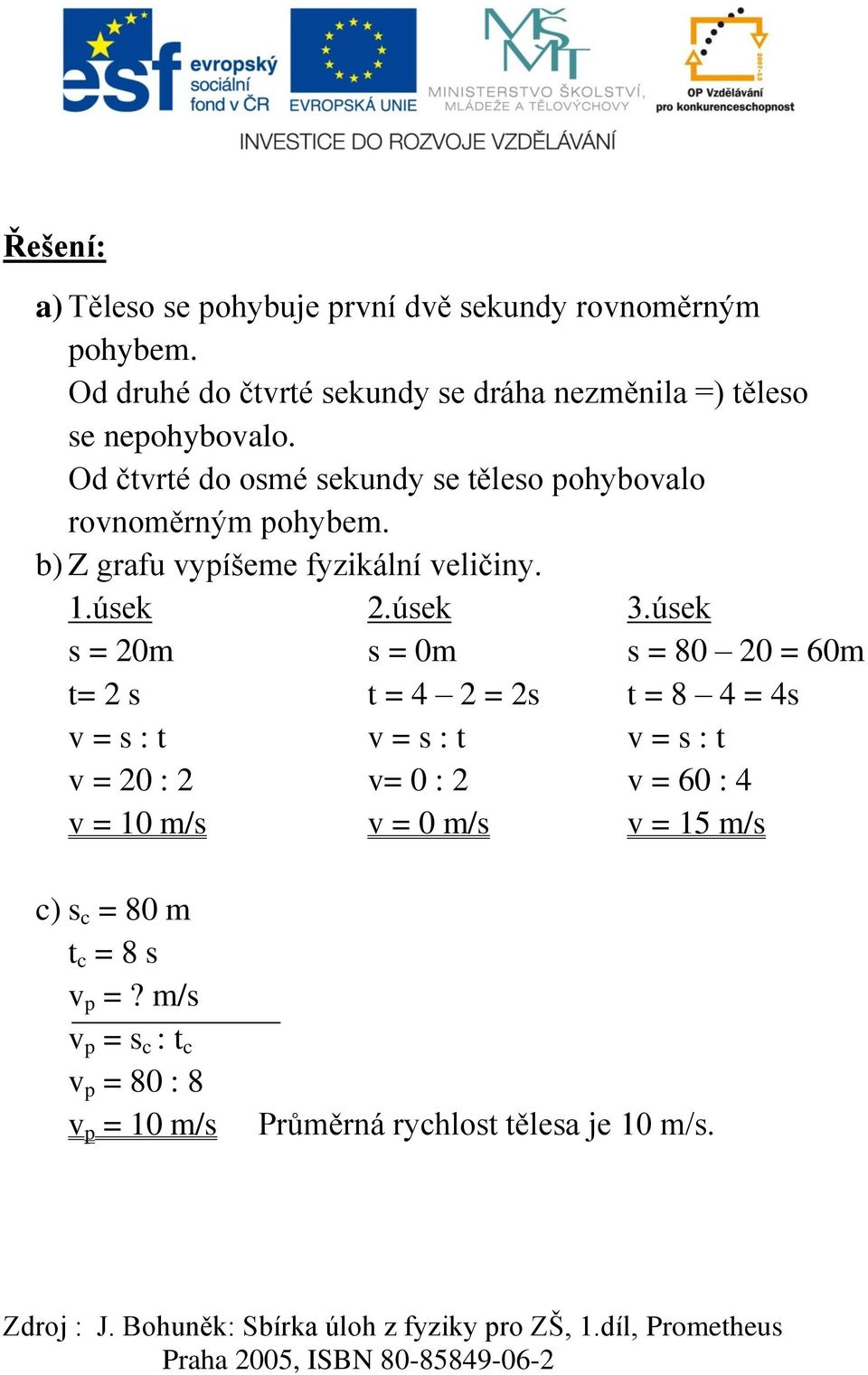 úsek s = 20m t= 2 s v = 20 : 2 v = 10 m/s 2.úsek s = 0m t = 4 2 = 2s v= 0 : 2 v = 0 m/s 3.