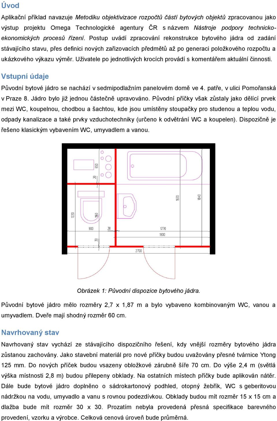 Postup uvádí zpracování rekonstrukce bytového jádra od zadání stávajícího stavu, přes definici nových zařizovacích předmětů až po generaci položkového rozpočtu a ukázkového výkazu výměr.