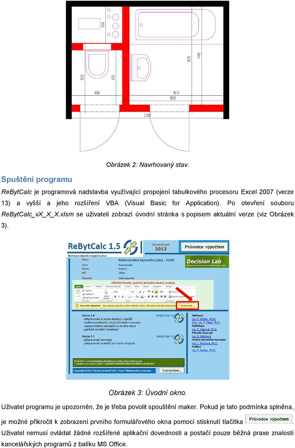 Po otevření souboru ReBytCalc_vX_X_X.xlsm se uživateli zobrazí úvodní stránka s popisem aktuální verze (viz Obrázek 3). Obrázek 3: Úvodní okno.