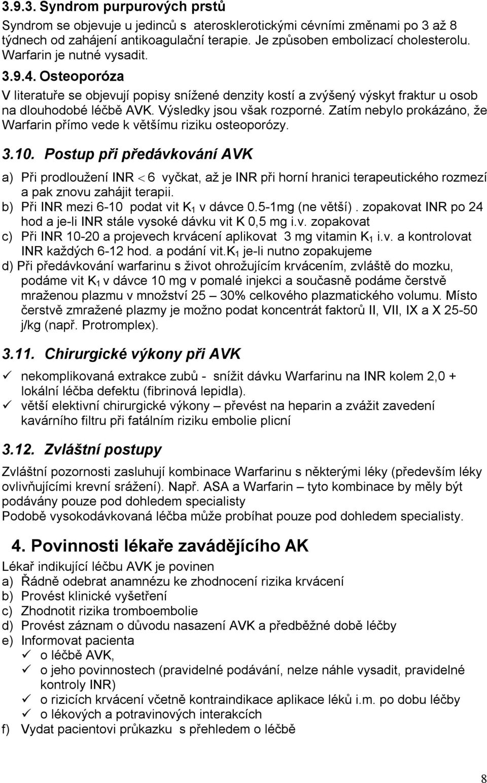 Zatím nebylo prokázáno, že Warfarin přímo vede k většímu riziku osteoporózy. 3.10.