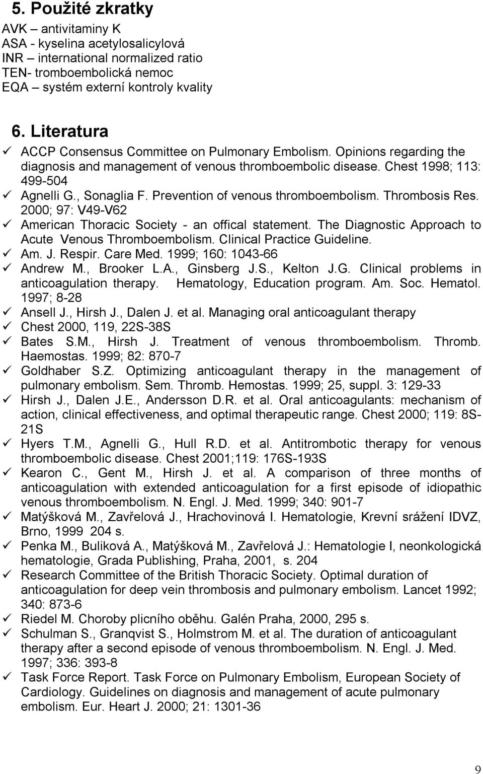 Prevention of venous thromboembolism. Thrombosis Res. 2000; 97: V49-V62 American Thoracic Society - an offical statement. The Diagnostic Approach to Acute Venous Thromboembolism.