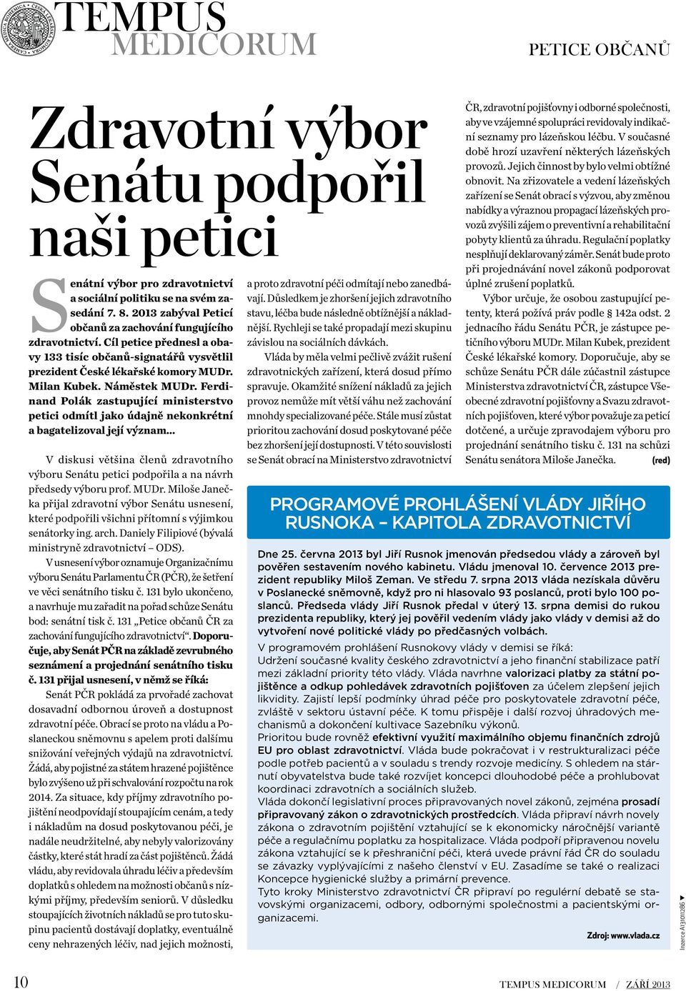 Ferdinand Polák zastupující ministerstvo petici odmítl jako údajně nekonkrétní a bagatelizoval její význam V diskusi většina členů zdravotního výboru Senátu petici podpořila a na návrh předsedy