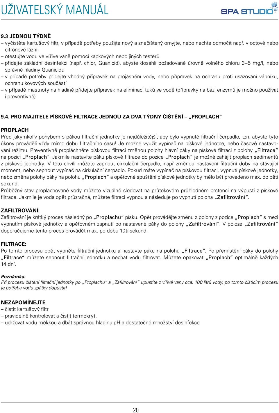 chlor, Guanicid), abyste dosáhli požadované úrovně volného chloru 3 5 mg/l, nebo správné hladiny Guanicidu v případě potřeby přidejte vhodný přípravek na projasnění vody, nebo přípravek na ochranu