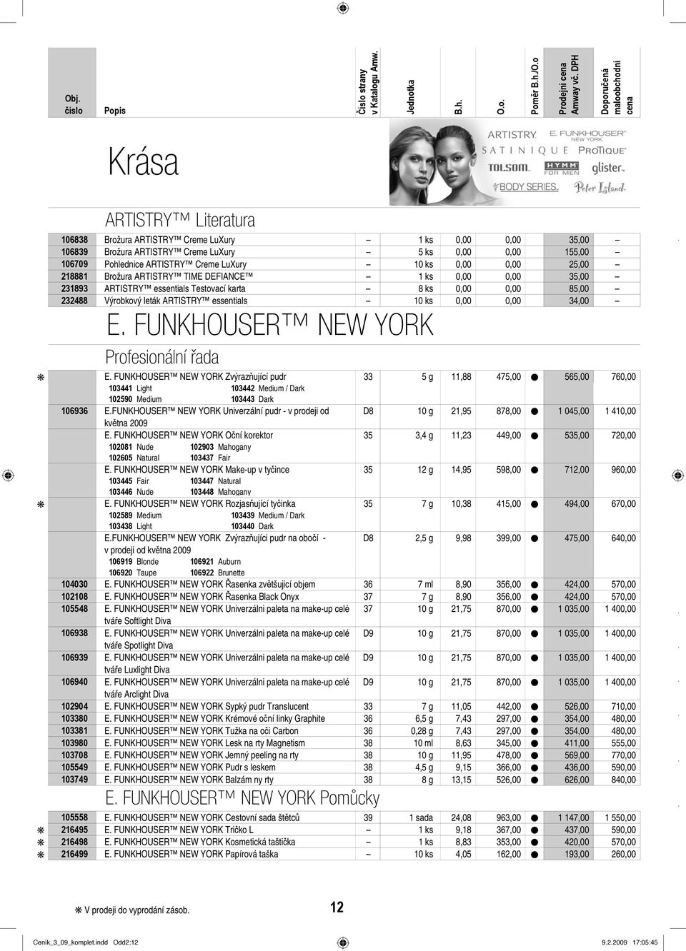 0,00 34,00 E. FUNKHOUSER NEW YORK Profesionální řada E. FUNKHOUSER NEW YORK Zvýraz ující pudr 33 5 g 11,88 475,00 565,00 760,00 103441 Light 103442 Medium / Dark 102590 Medium 103443 Dark 106936 E.