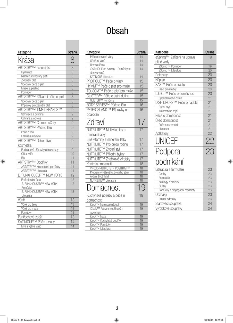 9 ARTISTRY Dekorativní 9 kosmetika Podkladové přípravky a make-upy 9 Oči a tváře 10 Rty 11 ARTISTRY Doplňky 11 ARTISTRY Kosmetické pomůcky 11 ARTISTRY Literatura 11 E.