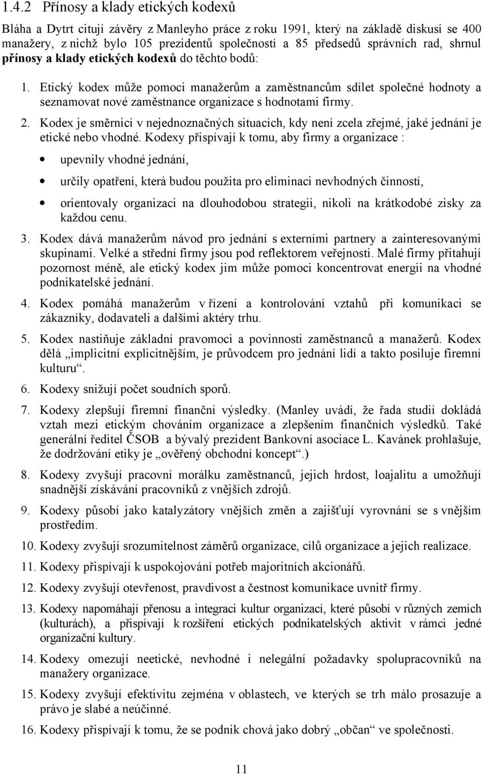 Etický kodex může pomoci manažerům a zaměstnancům sdílet společné hodnoty a seznamovat nové zaměstnance organizace s hodnotami firmy. 2.