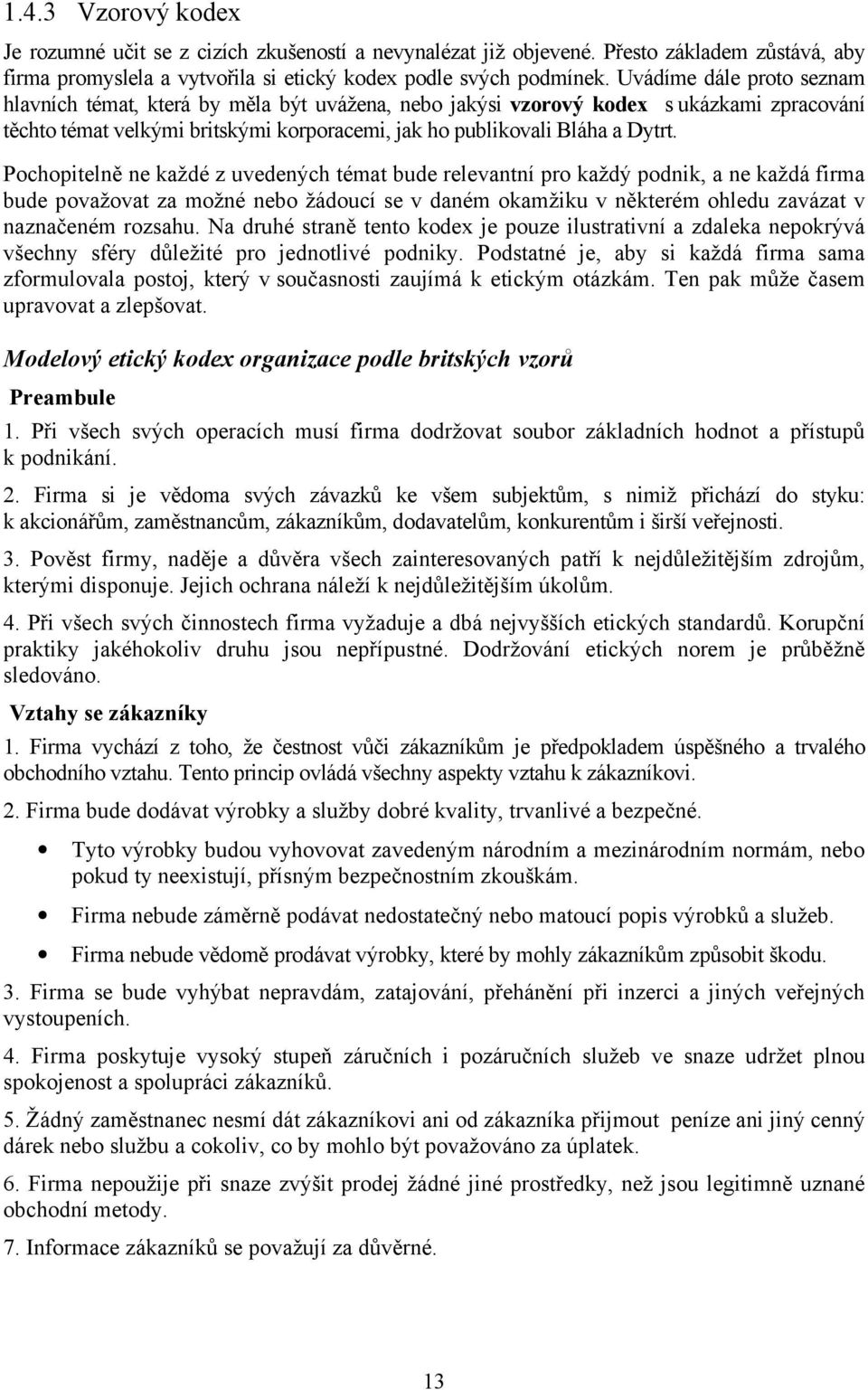 Pochopitelně ne každé z uvedených témat bude relevantní pro každý podnik, a ne každá firma bude považovat za možné nebo žádoucí se v daném okamžiku v některém ohledu zavázat v naznačeném rozsahu.