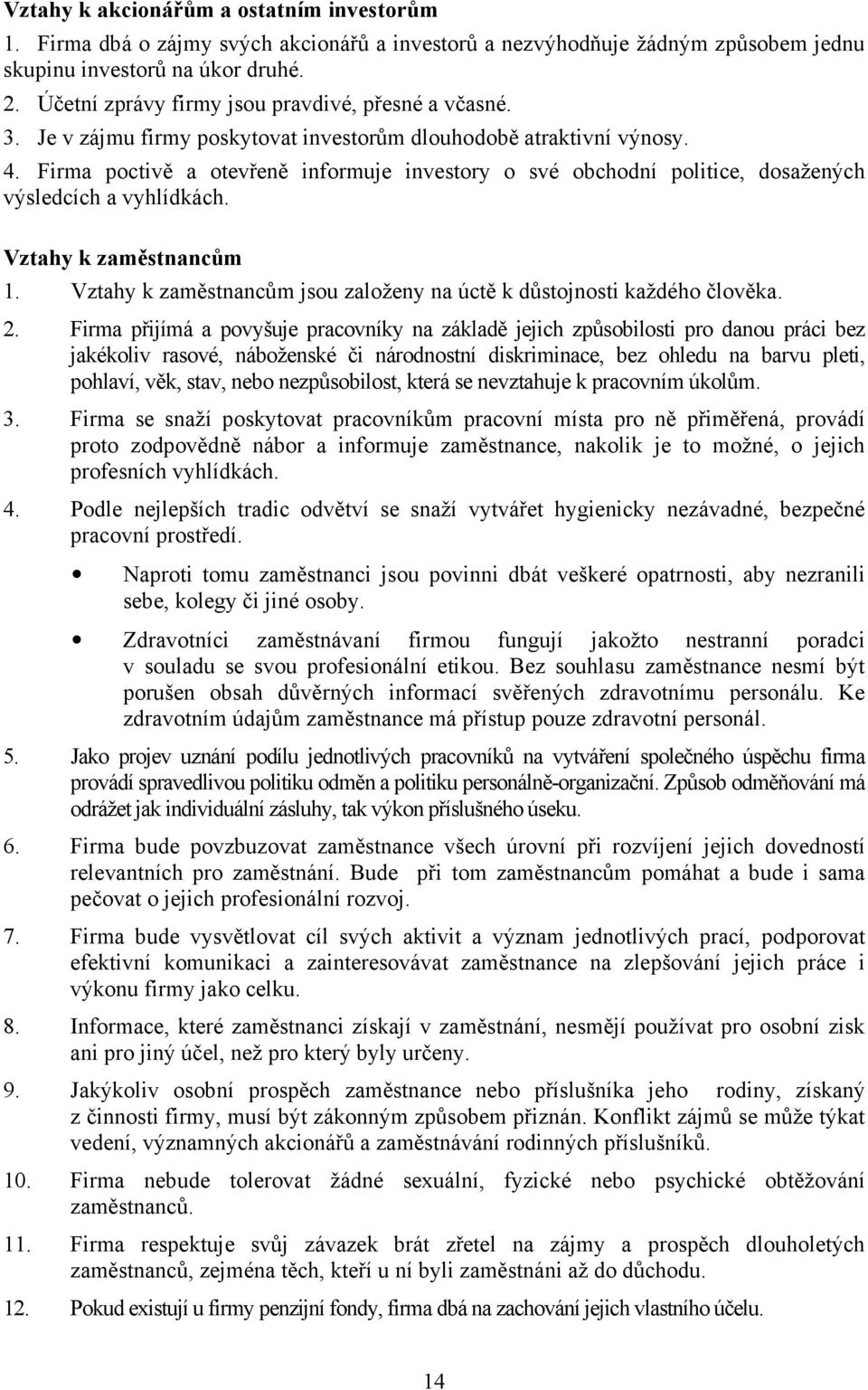 Firma poctivě a otevřeně informuje investory o své obchodní politice, dosažených výsledcích a vyhlídkách. Vztahy k zaměstnancům 1.