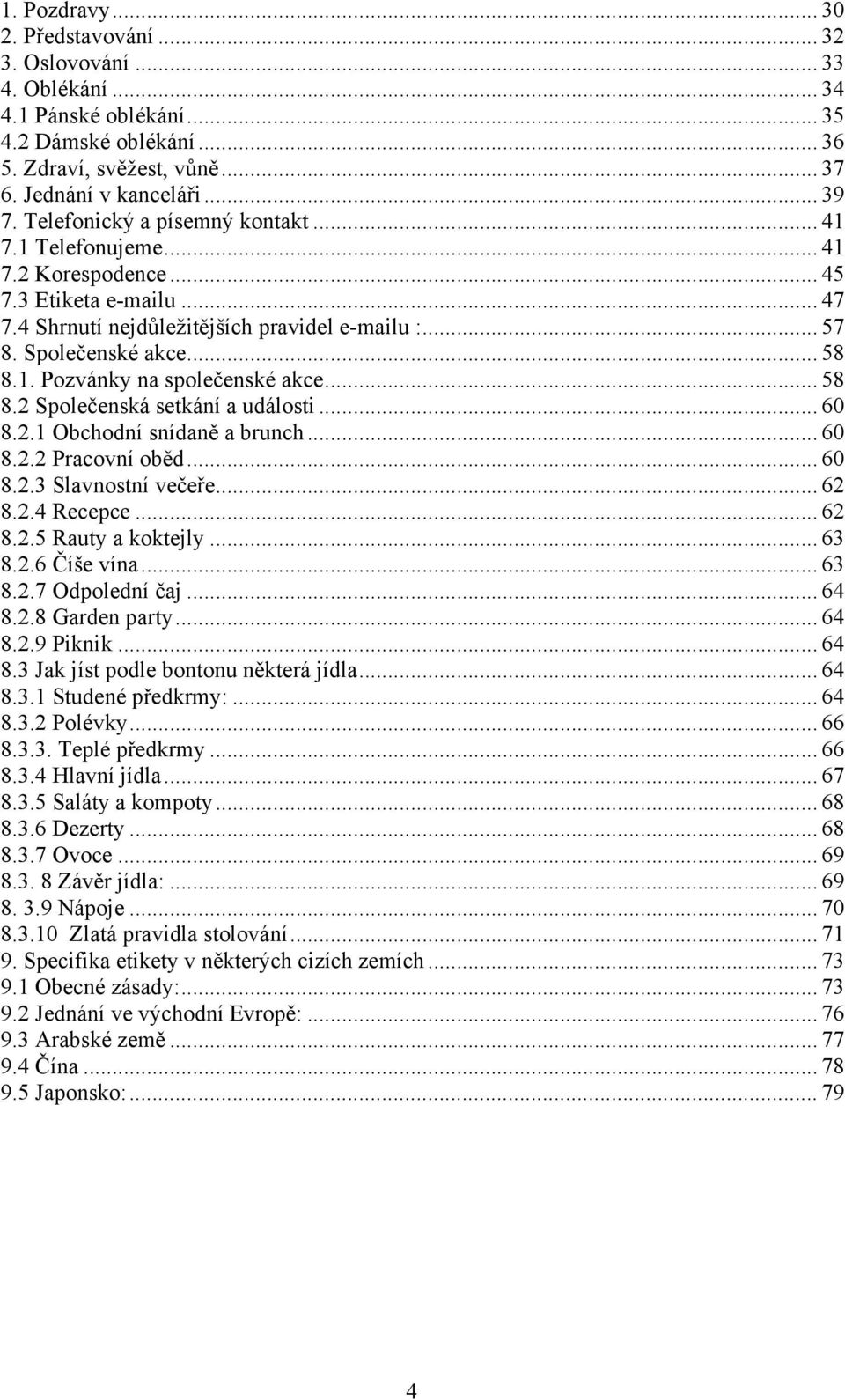 .. 58 8.2 Společenská setkání a události... 60 8.2.1 Obchodní snídaně a brunch... 60 8.2.2 Pracovní oběd... 60 8.2.3 Slavnostní večeře... 62 8.2.4 Recepce... 62 8.2.5 Rauty a koktejly... 63 8.2.6 Číše vína.