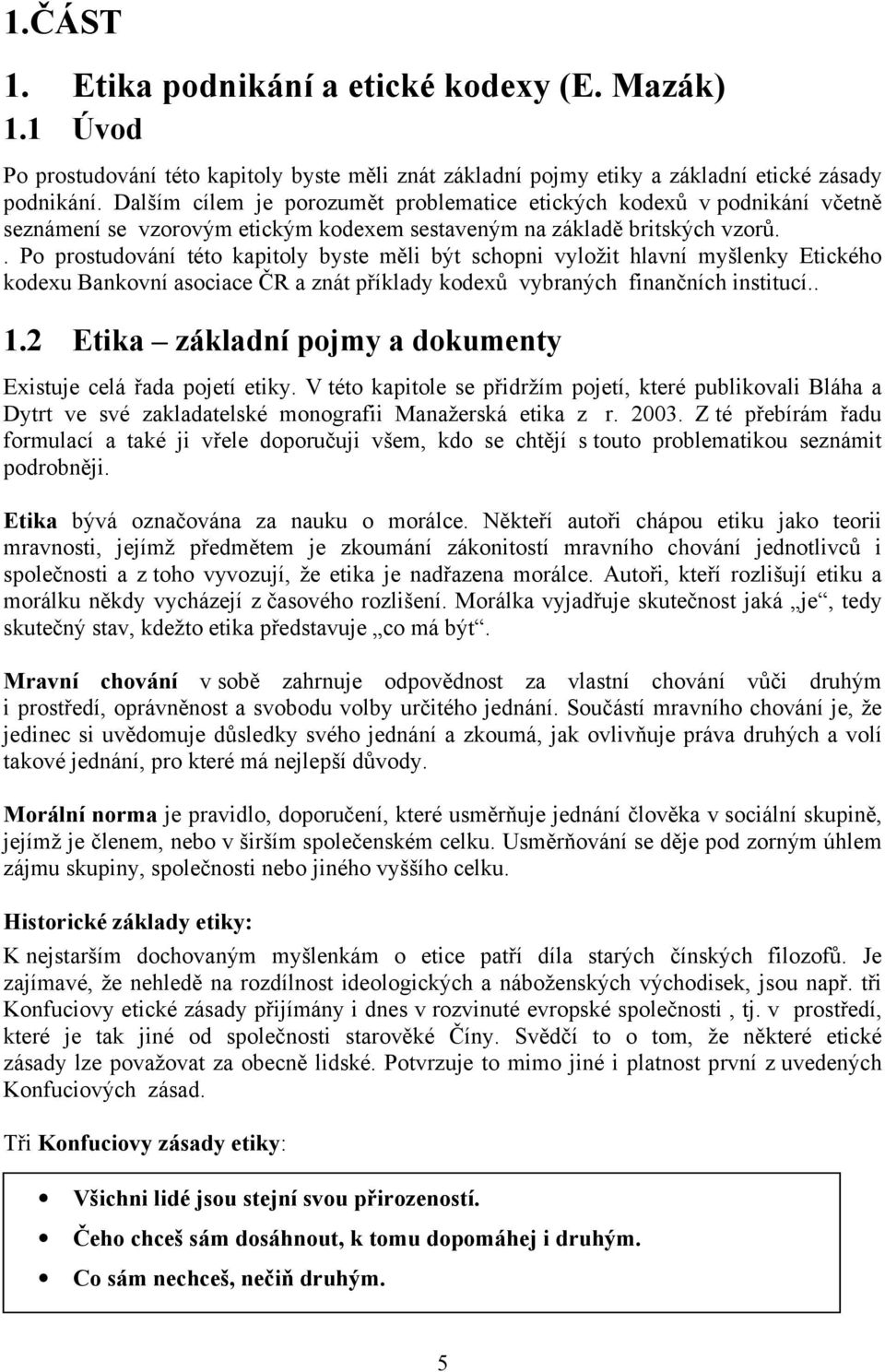 . Po prostudování této kapitoly byste měli být schopni vyložit hlavní myšlenky Etického kodexu Bankovní asociace ČR a znát příklady kodexů vybraných finančních institucí.. 1.