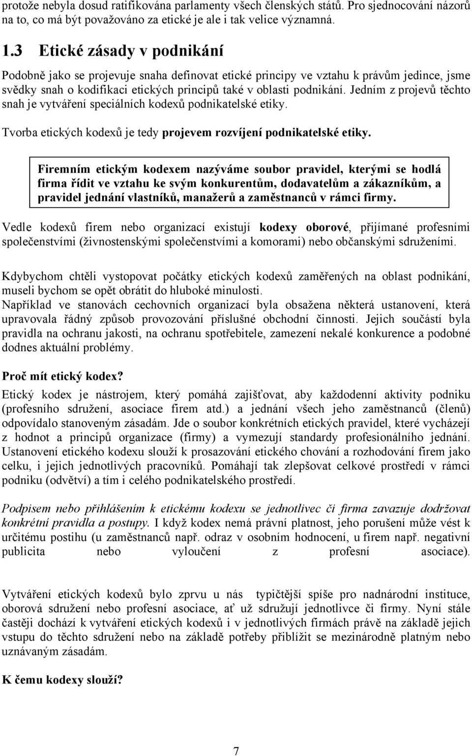 Jedním z projevů těchto snah je vytváření speciálních kodexů podnikatelské etiky. Tvorba etických kodexů je tedy projevem rozvíjení podnikatelské etiky.