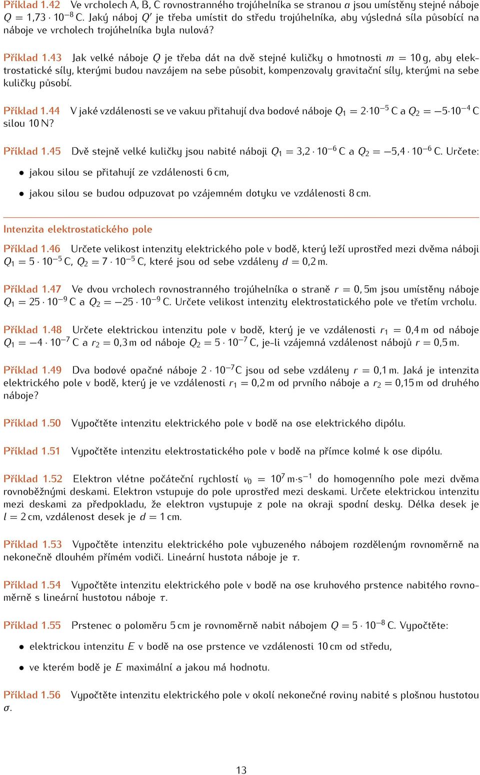 43 Jak velké náboje Q je třeba dát na dvě stejné kuličky o hmotnosti m = 10 g, aby elektrostatické síly, kterými budou navzájem na sebe působit, kompenzovaly gravitační síly, kterými na sebe kuličky