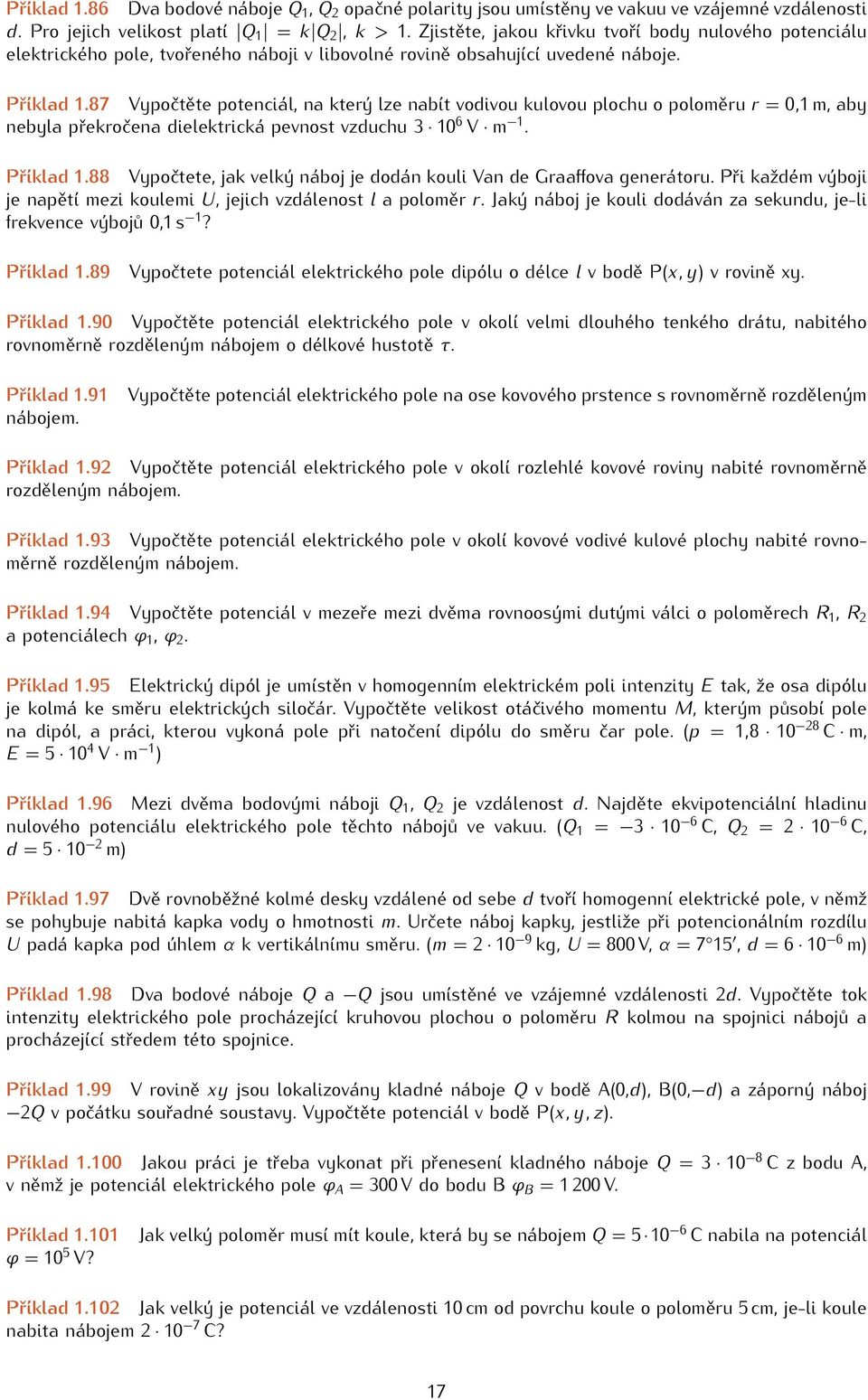 87 Vypočtěte potenciál, na který lze nabít vodivou kulovou plochu o poloměru r = 0,1 m, aby nebyla překročena dielektrická pevnost vzduchu 3 10 6 V m 1. Příklad 1.