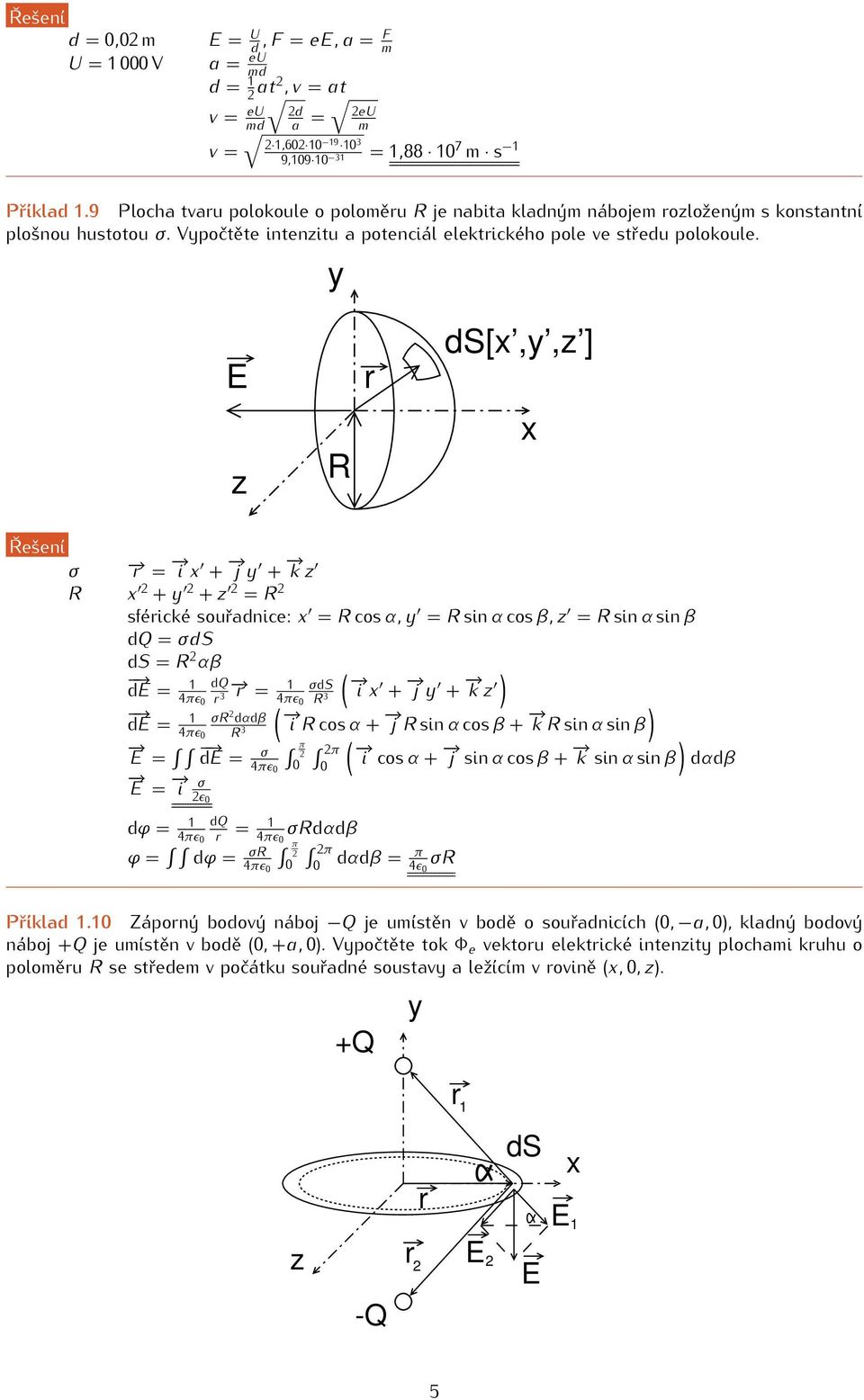 y E z r ds[x,y,z ] x σ r = i x + j y + k z x + y + z = sférické souřadnice: x = cos α, y = sin α cos β, z = sin α sin β dq = σds ds = αβ ( de = 1 dq 4πε 0 r r = 1 σds i 3 4πε 0 x + j y + ) k z 3 ( )