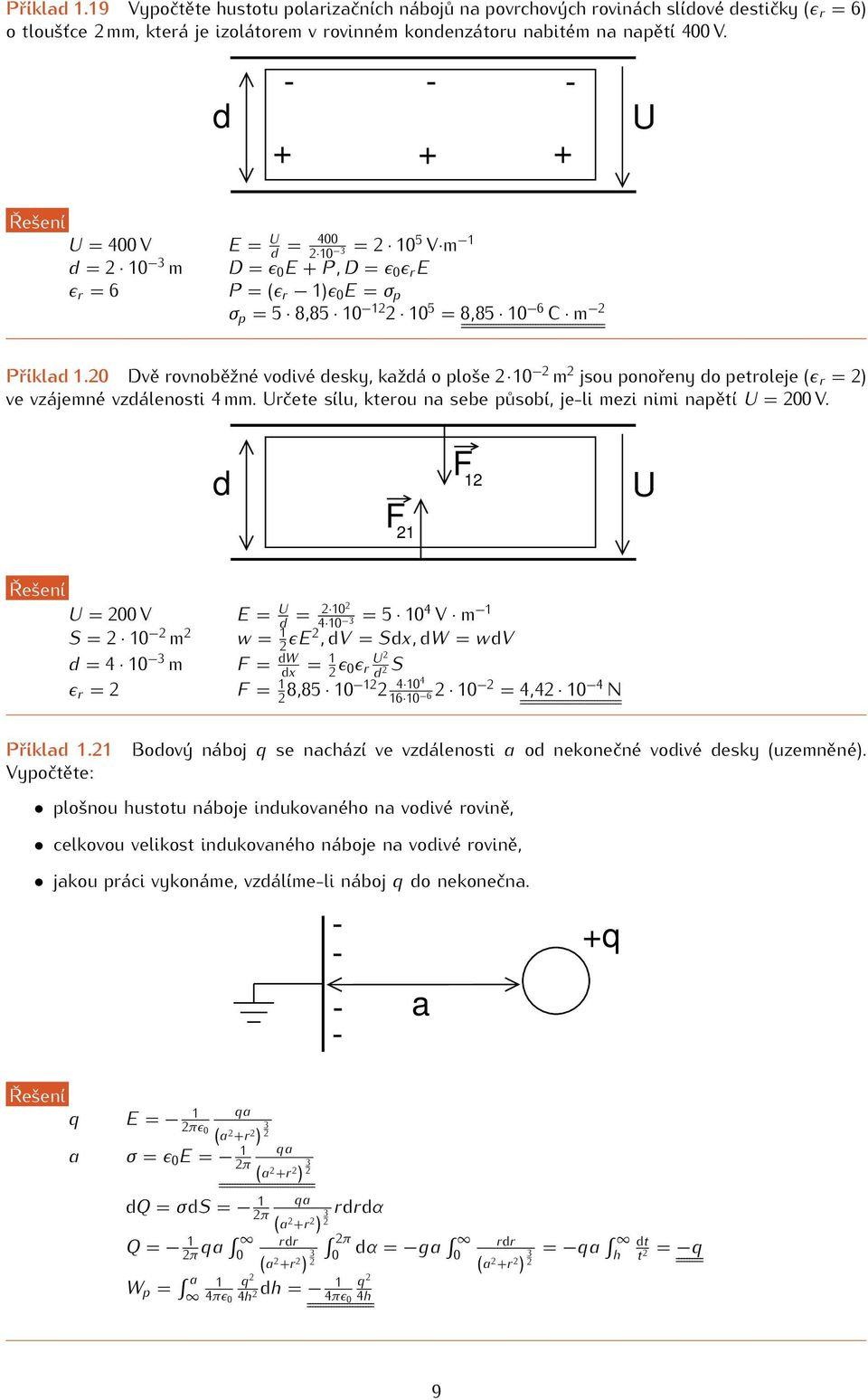 0 Dvě rovnoběžné vodivé desky, každá o ploše 10 m jsou ponořeny do petroleje (ε r = ) ve vzájemné vzdálenosti 4 mm. Určete sílu, kterou na sebe působí, je-li mezi nimi napětí U = 00 V.