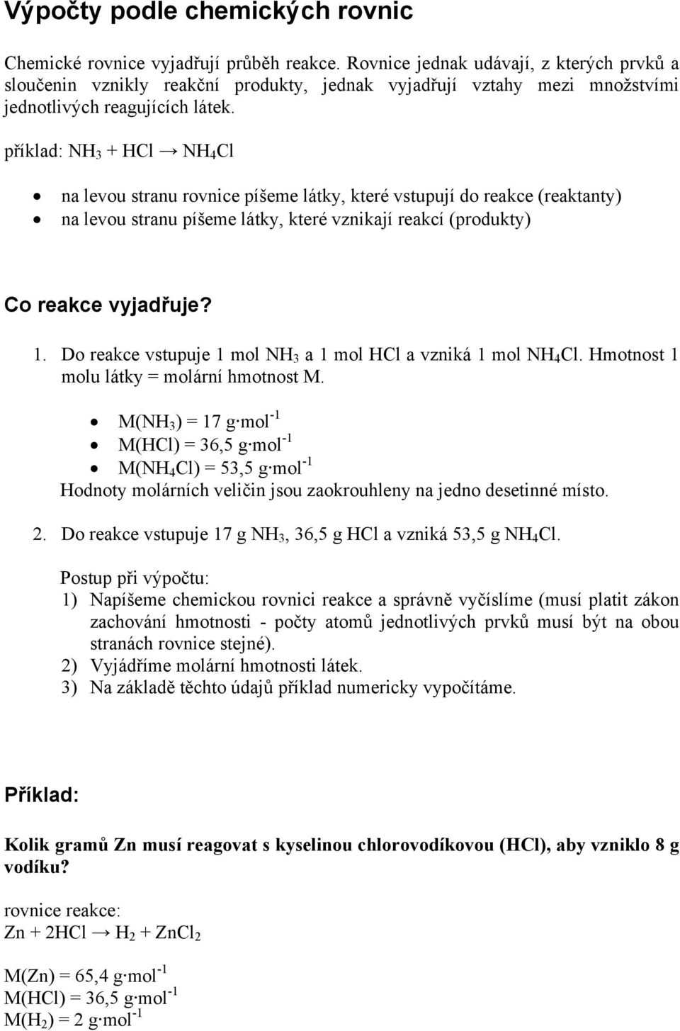 příklad: NH + HCl NH 4 Cl na levou stranu rovnice píšee látky, které vstupují do reakce (reaktanty) na levou stranu píšee látky, které vznikají reakcí (produkty) Co reakce vyjadřuje? 1.