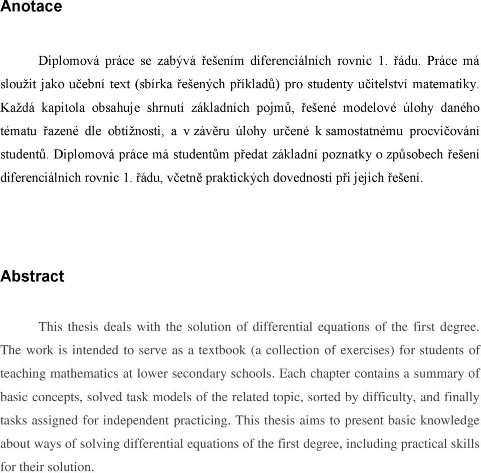 Diplomová práce má studentům předat základní poznatky o způsobech řešení diferenciálních rovnic 1. řádu, včetně praktických dovedností při jejich řešení.