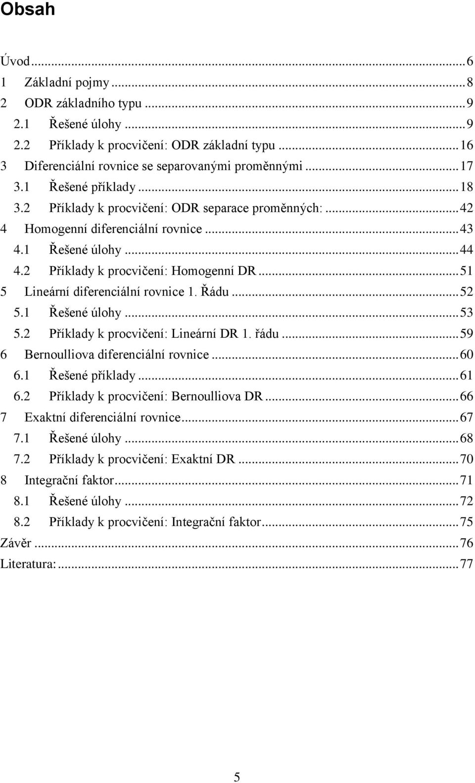 .. 51 5 Lineární diferenciální rovnice 1. Řádu... 52 5.1 Řešené úlohy... 53 5.2 Příklady k procvičení: Lineární DR 1. řádu... 59 6 Bernoulliova diferenciální rovnice... 60 6.1 Řešené příklady... 61 6.