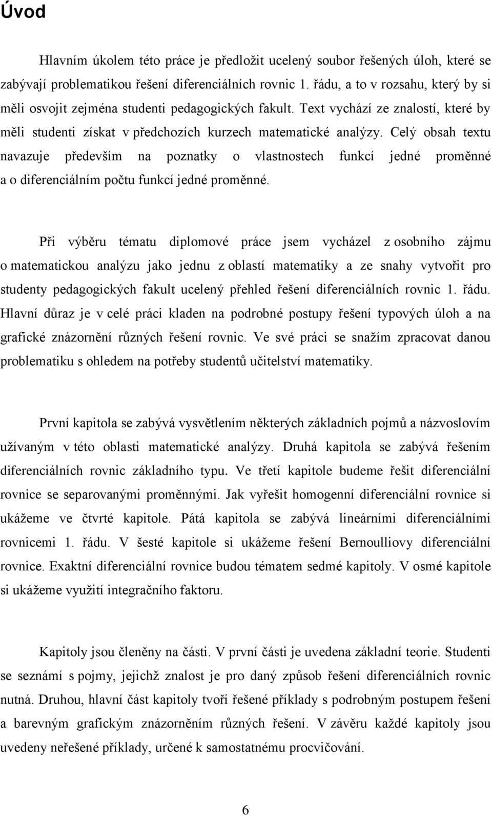 Celý obsah textu navazuje především na poznatky o vlastnostech funkcí jedné proměnné a o diferenciálním počtu funkcí jedné proměnné.