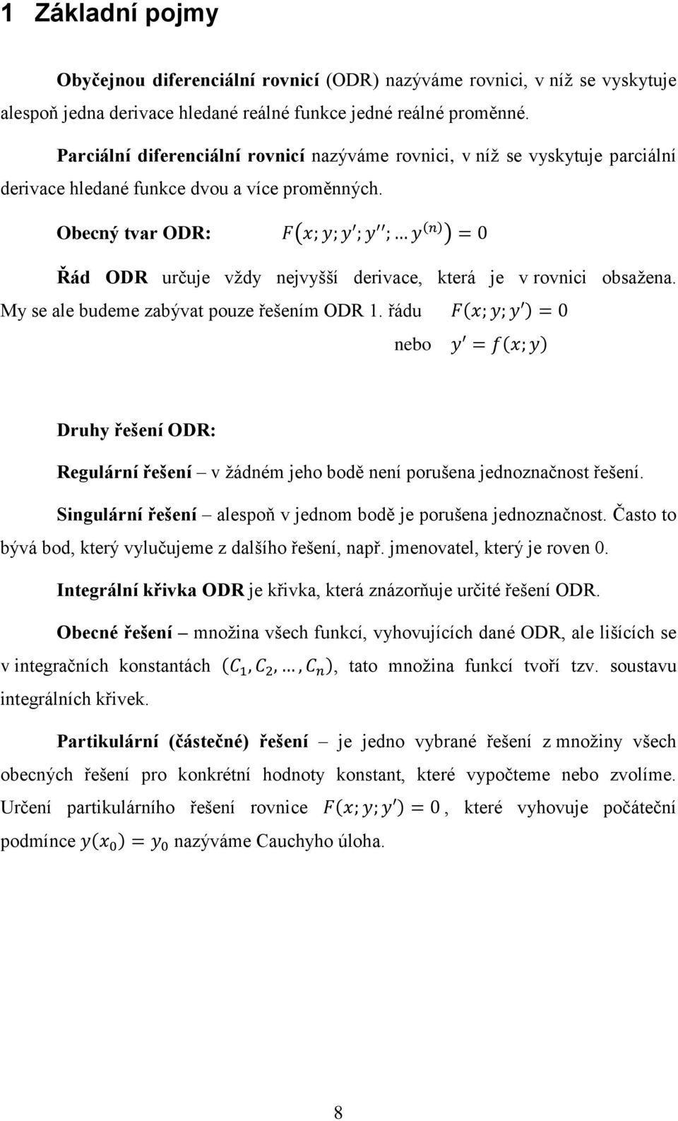 Obecný tvar ODR: Řád ODR určuje vždy nejvyšší derivace, která je v rovnici obsažena. My se ale budeme zabývat pouze řešením ODR 1.