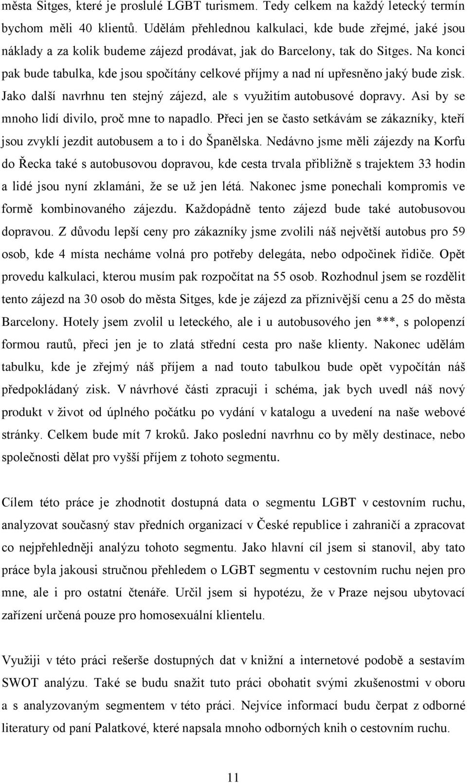 Na konci pak bude tabulka, kde jsou spočítány celkové příjmy a nad ní upřesněno jaký bude zisk. Jako další navrhnu ten stejný zájezd, ale s využitím autobusové dopravy.