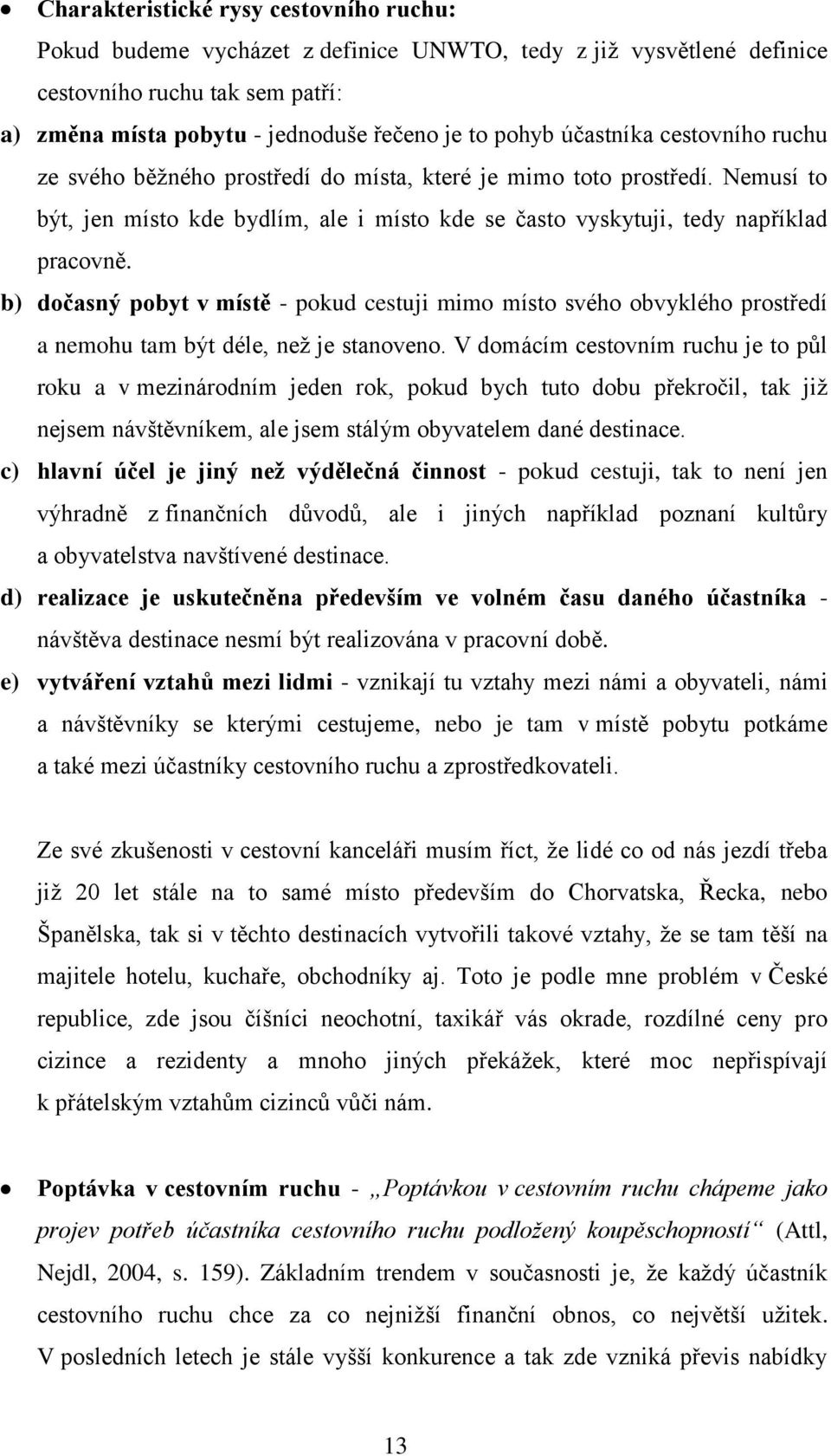 b) dočasný pobyt v místě - pokud cestuji mimo místo svého obvyklého prostředí a nemohu tam být déle, než je stanoveno.