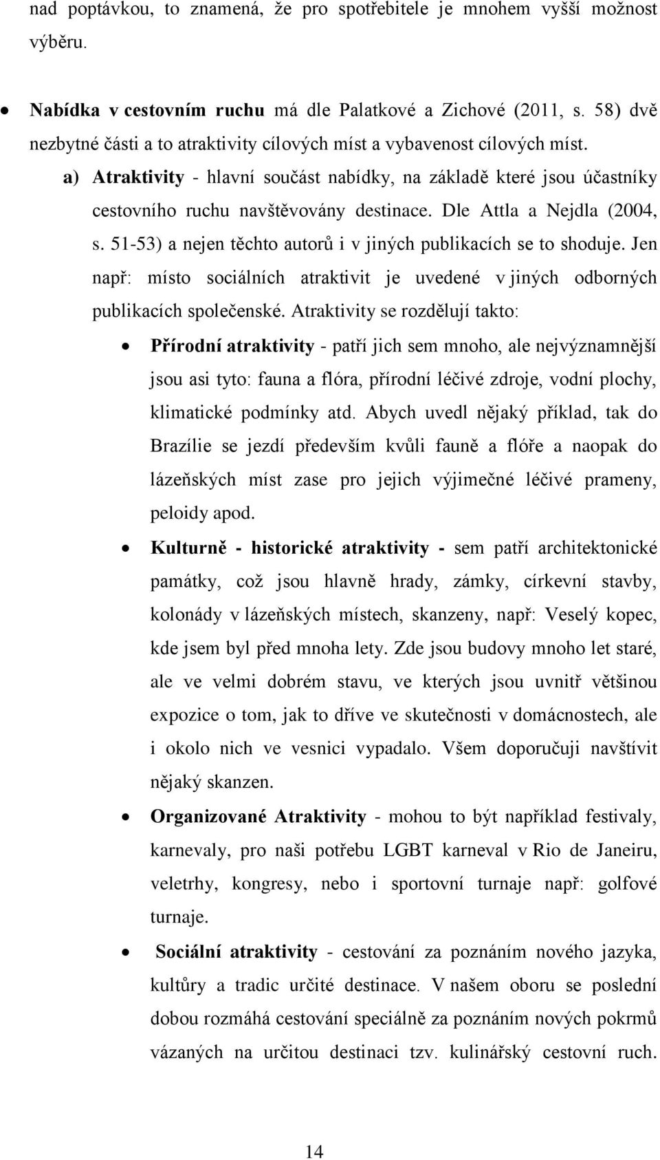 Dle Attla a Nejdla (2004, s. 51-53) a nejen těchto autorů i v jiných publikacích se to shoduje. Jen např: místo sociálních atraktivit je uvedené v jiných odborných publikacích společenské.