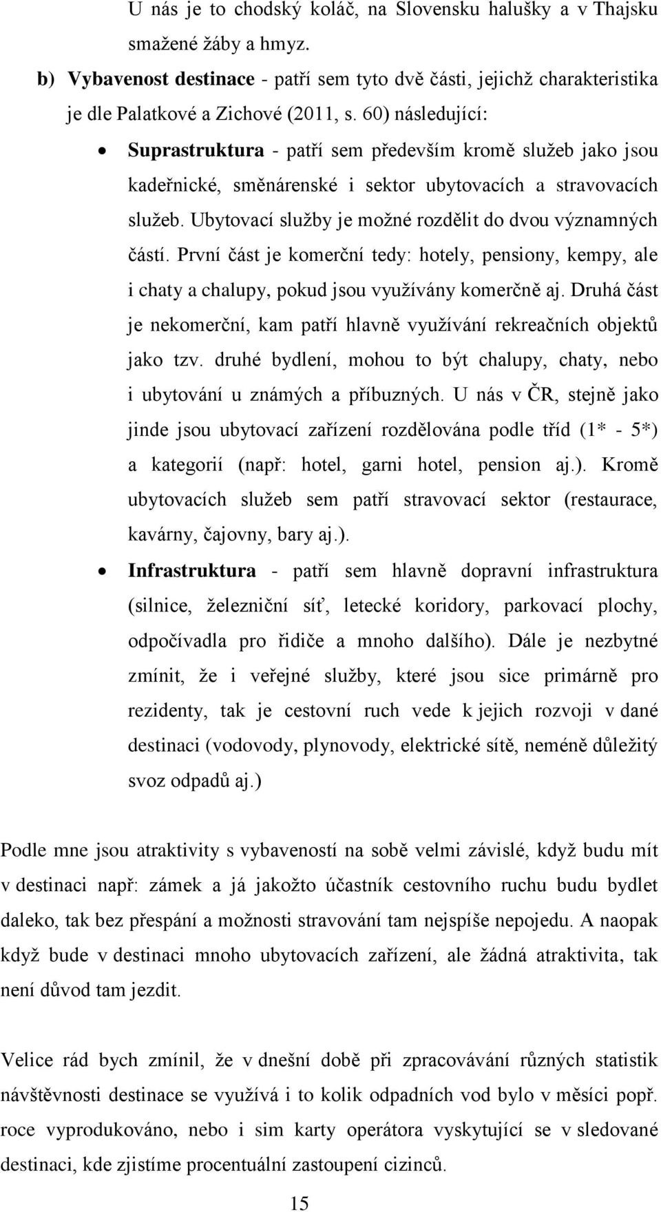 Ubytovací služby je možné rozdělit do dvou významných částí. První část je komerční tedy: hotely, pensiony, kempy, ale i chaty a chalupy, pokud jsou využívány komerčně aj.