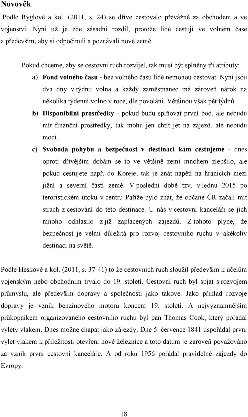 Pokud chceme, aby se cestovní ruch rozvíjel, tak musí být splněny tři atributy: a) Fond volného času - bez volného času lidé nemohou cestovat.