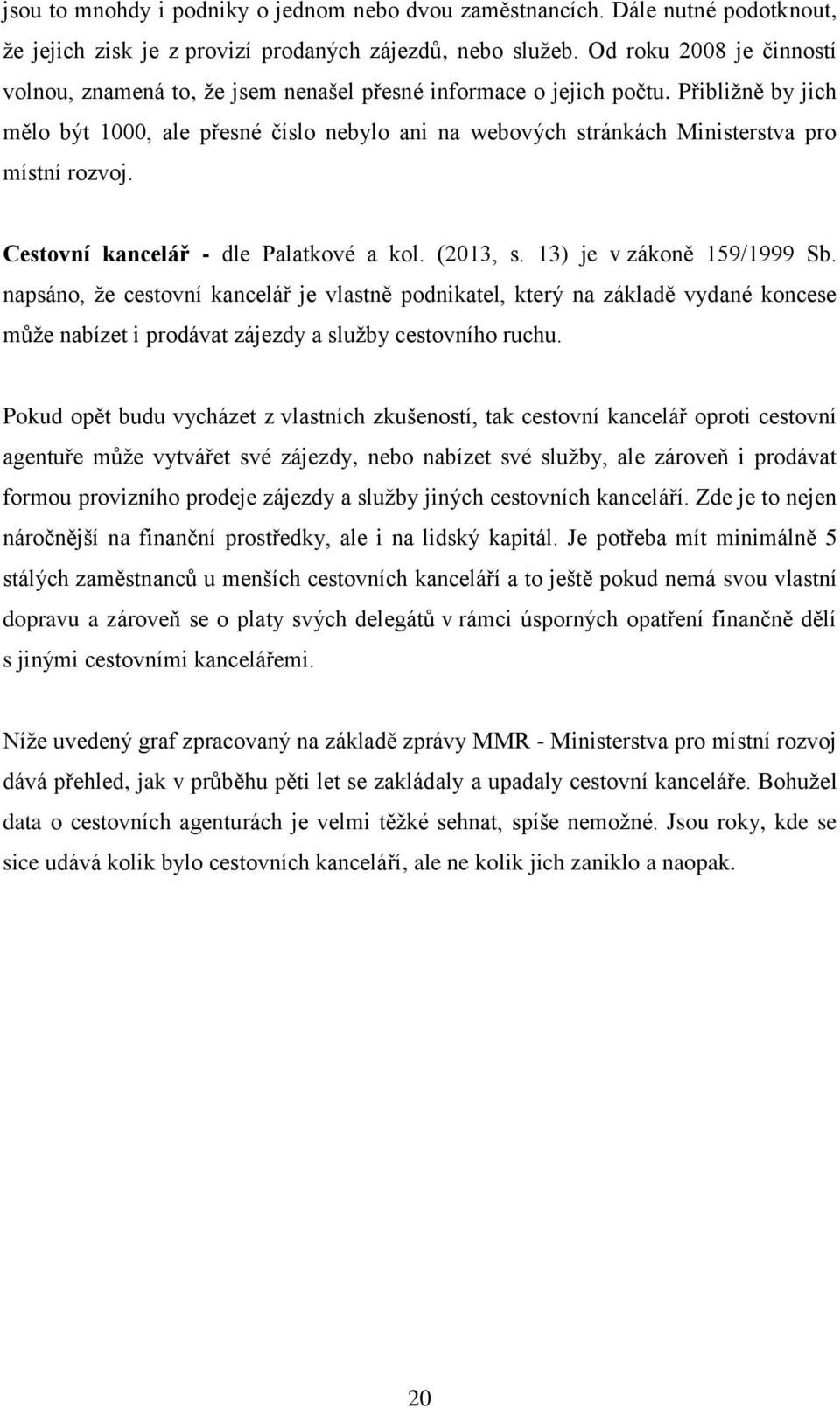 Přibližně by jich mělo být 1000, ale přesné číslo nebylo ani na webových stránkách Ministerstva pro místní rozvoj. Cestovní kancelář - dle Palatkové a kol. (2013, s. 13) je v zákoně 159/1999 Sb.