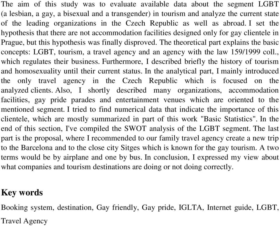 The theoretical part explains the basic concepts: LGBT, tourism, a travel agency and an agency with the law 159/1999 coll., which regulates their business.