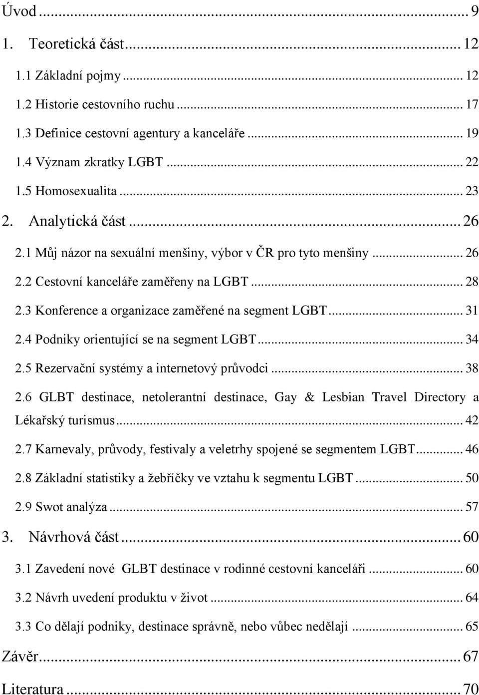 4 Podniky orientující se na segment LGBT... 34 2.5 Rezervační systémy a internetový průvodci... 38 2.6 GLBT destinace, netolerantní destinace, Gay & Lesbian Travel Directory a Lékařský turismus... 42 2.