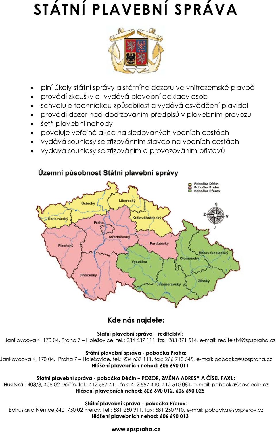 souhlasy se zřizováním a provozováním přístavů Kde nás najdete: Státní plavební správa ředitelství: Jankovcova 4, 170 04, Praha 7 Holešovice, tel.