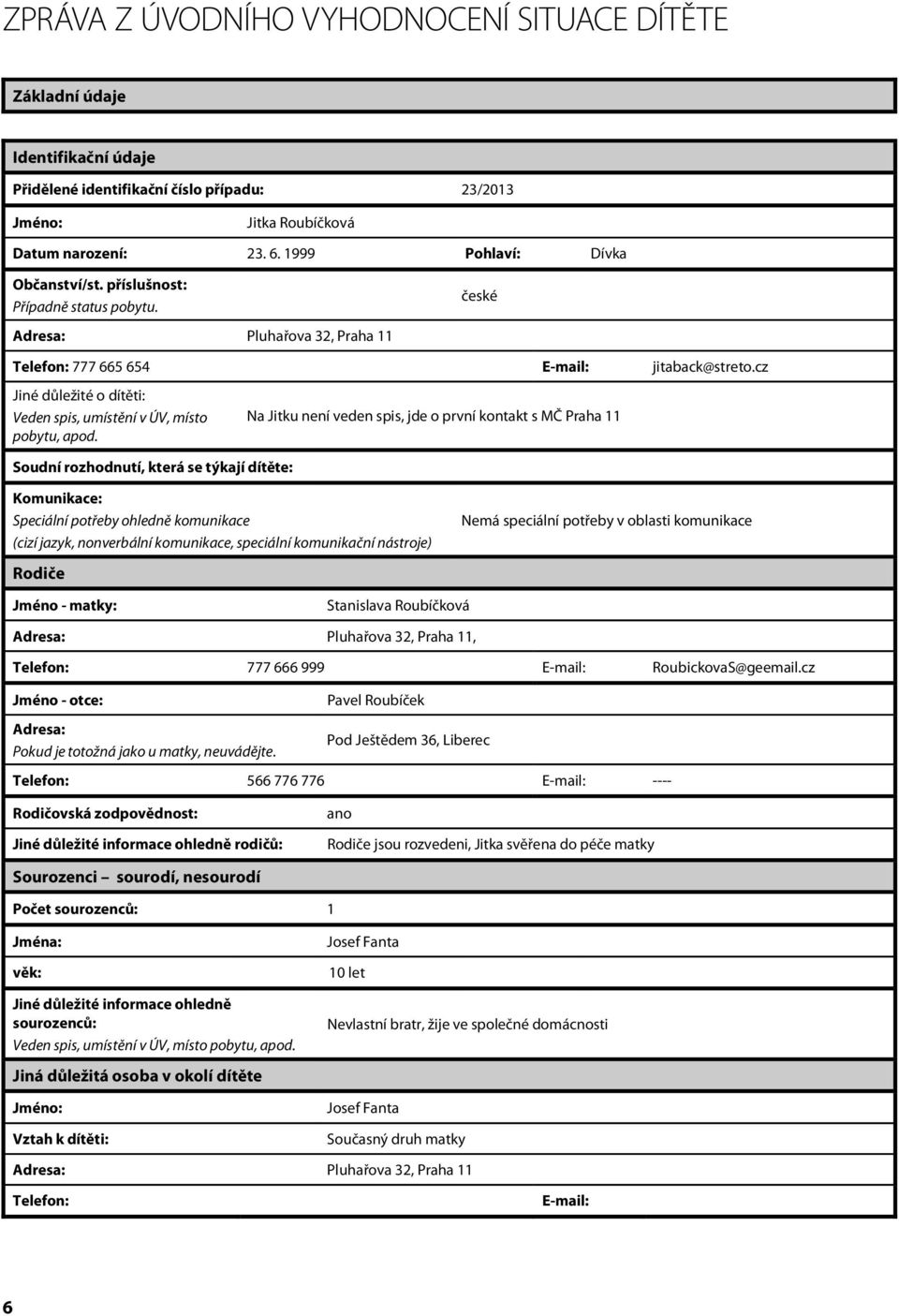 Na Jitku není veden spis, jde o první kontakt s MČ Praha 11 Soudní rozhodnutí, která se týkají dítěte: Komunikace: Speciální potřeby ohledně komunikace (cizí jazyk, nonverbální komunikace, speciální