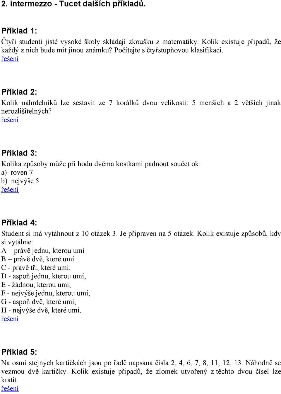 Příklad 3: Kolika způsoby může při hodu dvěma kostkami padnout součet ok: a) roven 7 b) nejvýše 5 Příklad 4: Student si má vytáhnout z 10 otázek 3. Je připraven na 5 otázek.