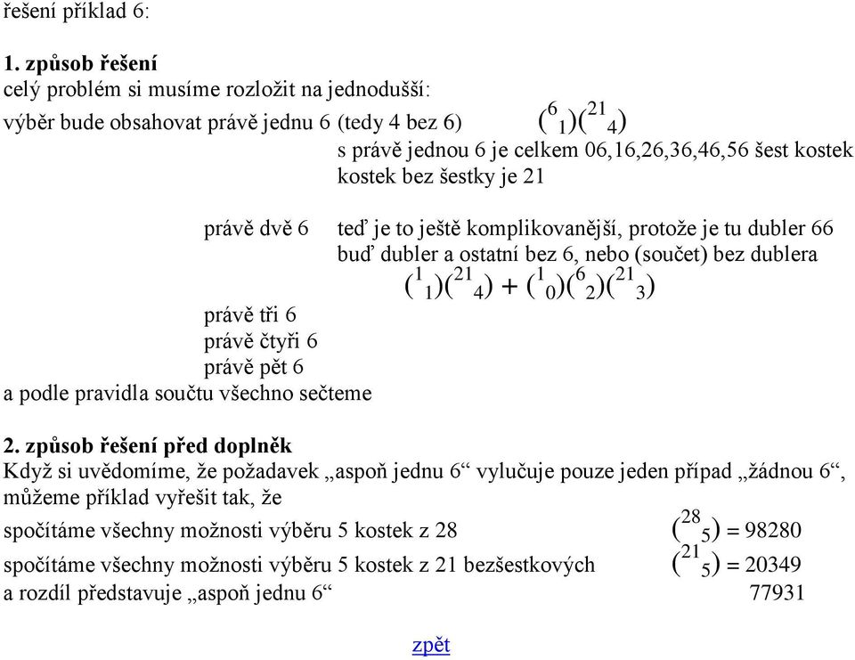 je 21 právě dvě 6 teď je to ještě komplikovanější, protože je tu dubler 66 buď dubler a ostatní bez 6, nebo (součet) bez dublera ( 1 1)( 21 4) + ( 1 0)( 6 2)( 21 3) právě tři 6 právě čtyři 6