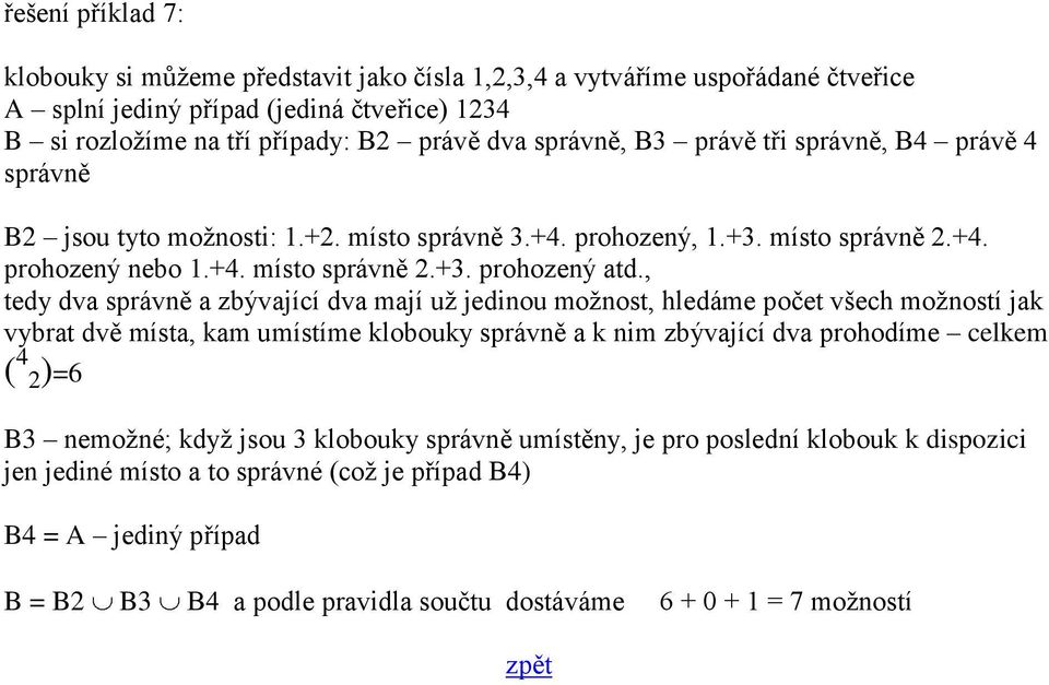 , tedy dva správně a zbývající dva mají už jedinou možnost, hledáme počet všech možností jak vybrat dvě místa, kam umístíme klobouky správně a k nim zbývající dva prohodíme celkem ( 4 2)=6 B3