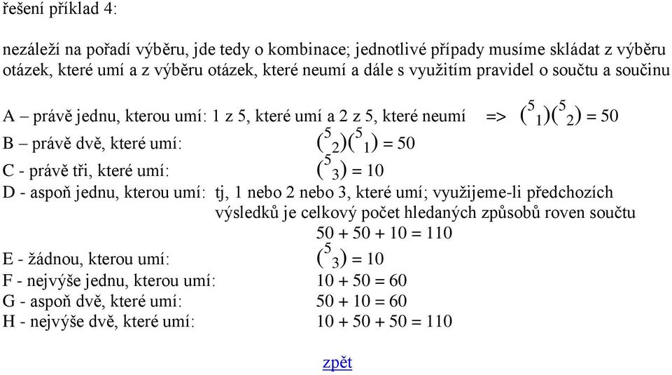 které umí: ( 5 3) = 10 D - aspoň jednu, kterou umí: tj, 1 nebo 2 nebo 3, které umí; využijeme-li předchozích výsledků je celkový počet hledaných způsobů roven součtu 50 +